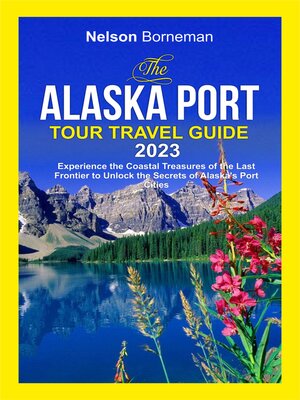 cover image of THE ALASKA PORT TOUR TRAVEL GUIDE 2023